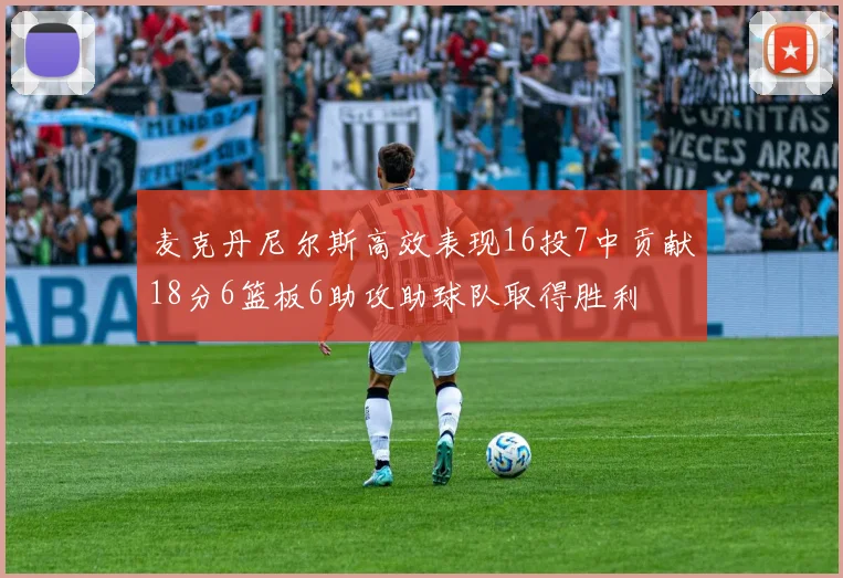 麦克丹尼尔斯高效表现16投7中贡献18分6篮板6助攻助球队取得胜利