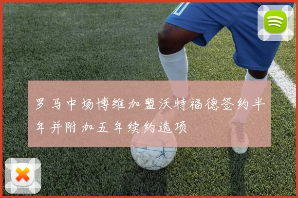 罗马中场博维加盟沃特福德签约半年并附加五年续约选项
